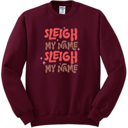 Sleigh my name, sleigh my name sweatshirt